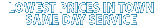 LOWEST PRICE AVAILABLE, SAME DAY SERVICE